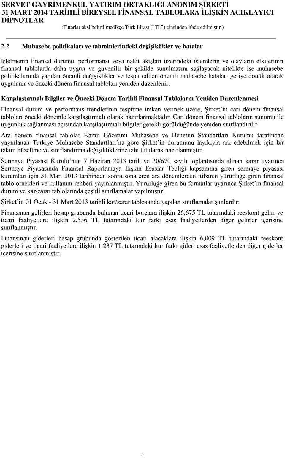 ve önceki dönem finansal tabloları yeniden düzenlenir.