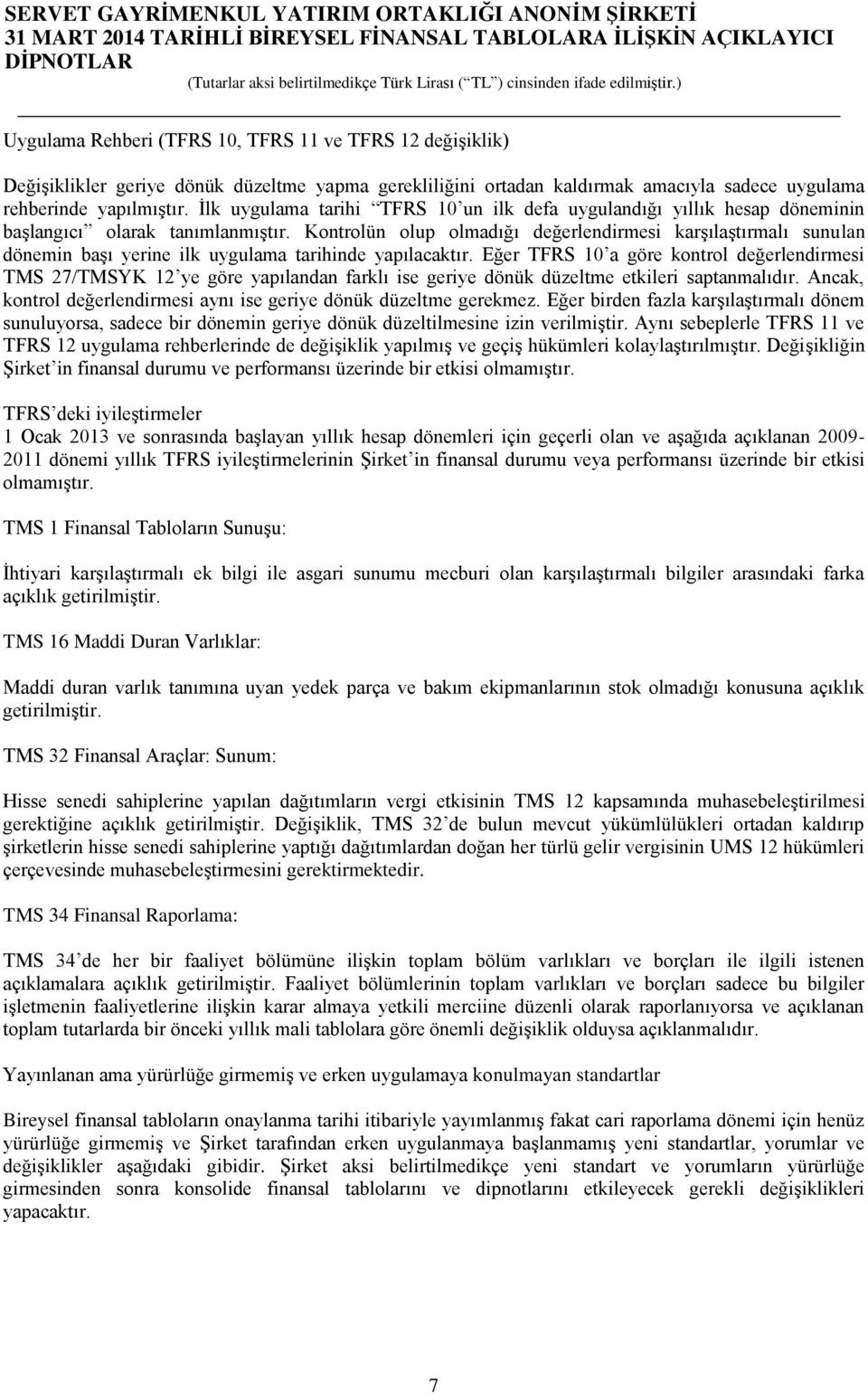 Kontrolün olup olmadığı değerlendirmesi karşılaştırmalı sunulan dönemin başı yerine ilk uygulama tarihinde yapılacaktır.