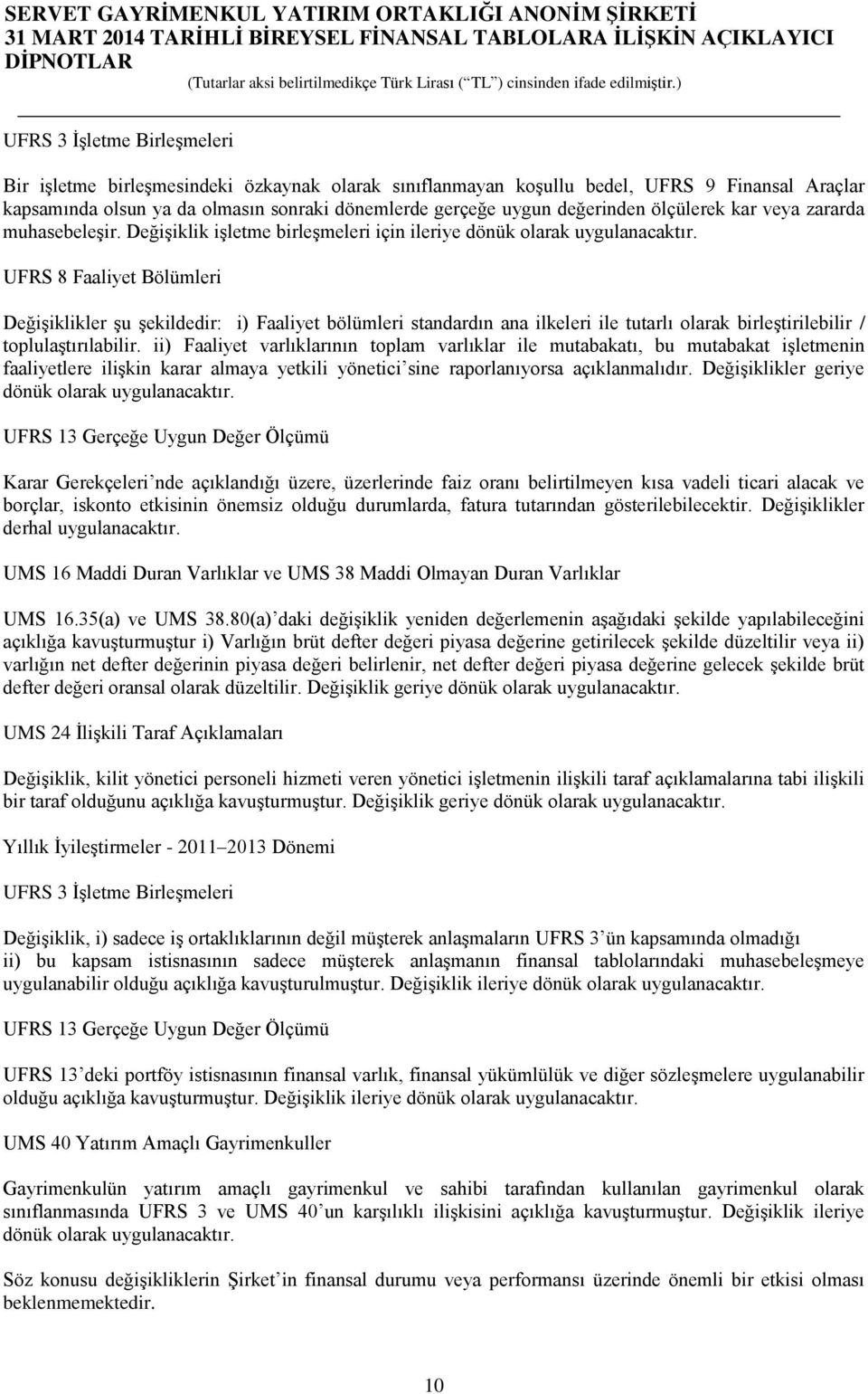 UFRS 8 Faaliyet Bölümleri Değişiklikler şu şekildedir: i) Faaliyet bölümleri standardın ana ilkeleri ile tutarlı olarak birleştirilebilir / toplulaştırılabilir.