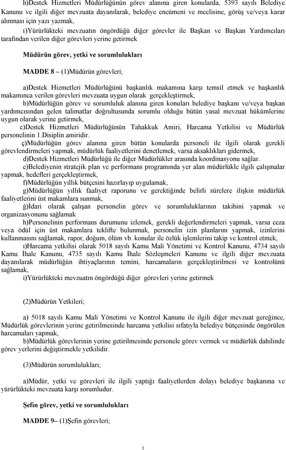 (1)Müdürün görevleri; a)destek Hizmetleri Müdürlüğünü başkanlık makamına karşı temsil etmek ve başkanlık makamınca verilen görevleri mevzuata uygun olarak gerçekleştirmek, b)müdürlüğün görev ve