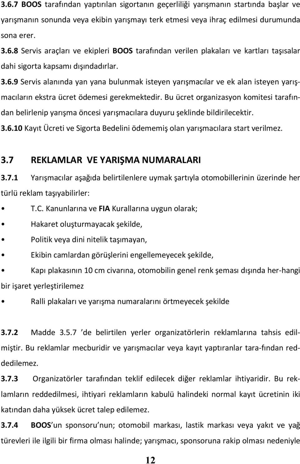 Bu ücret organizasyon komitesi tarafından belirlenip yarışma öncesi yarışmacılara duyuru şeklinde bildirilecektir. 3.6.10 Kayıt Ücreti ve Sigorta Bedelini ödememiş olan yarışmacılara start verilmez.