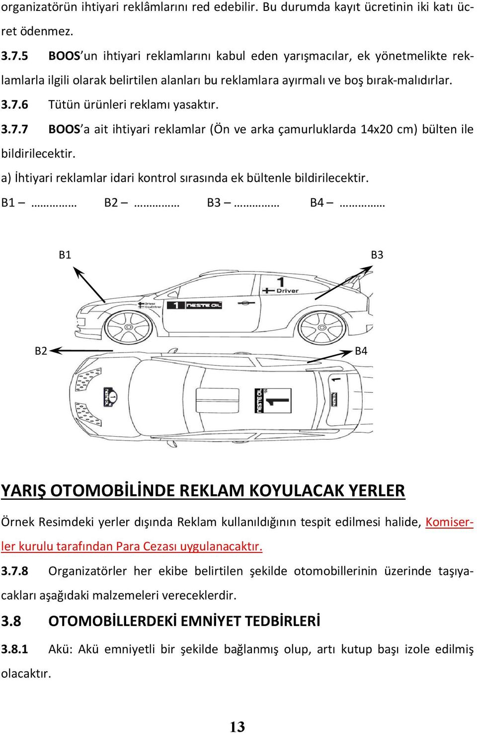 6 Tütün ürünleri reklamı yasaktır. 3.7.7 BOOS a ait ihtiyari reklamlar (Ön ve arka çamurluklarda 14x20 cm) bülten ile bildirilecektir.