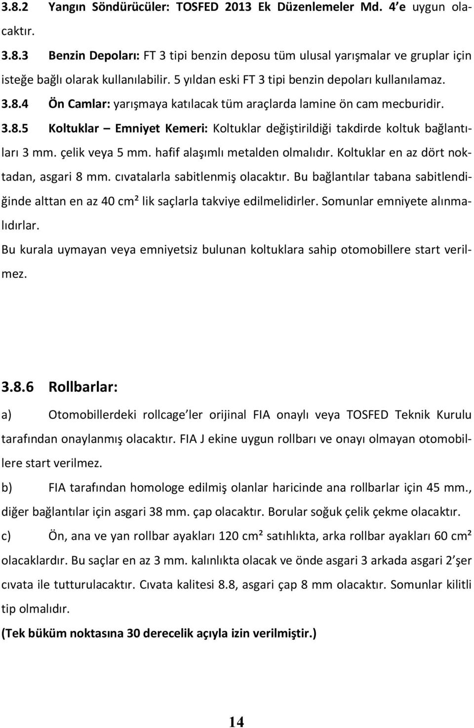 çelik veya 5 mm. hafif alaşımlı metalden olmalıdır. Koltuklar en az dört noktadan, asgari 8 mm. cıvatalarla sabitlenmiş olacaktır.