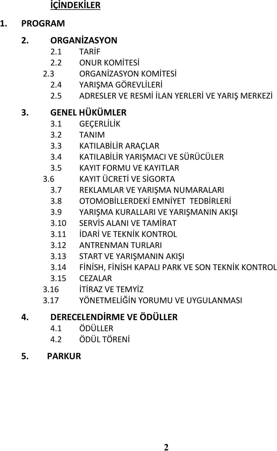 8 OTOMOBİLLERDEKİ EMNİYET TEDBİRLERİ 3.9 YARIŞMA KURALLARI VE YARIŞMANIN AKIŞI 3.10 SERVİS ALANI VE TAMİRAT 3.11 İDARİ VE TEKNİK KONTROL 3.12 ANTRENMAN TURLARI 3.