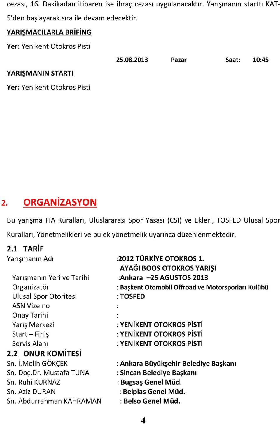 ORGANİZASYON Bu yarışma FIA Kuralları, Uluslararası Spor Yasası (CSI) ve Ekleri, TOSFED Ulusal Spor Kuralları, Yönetmelikleri ve bu ek yönetmelik uyarınca düzenlenmektedir. 2.