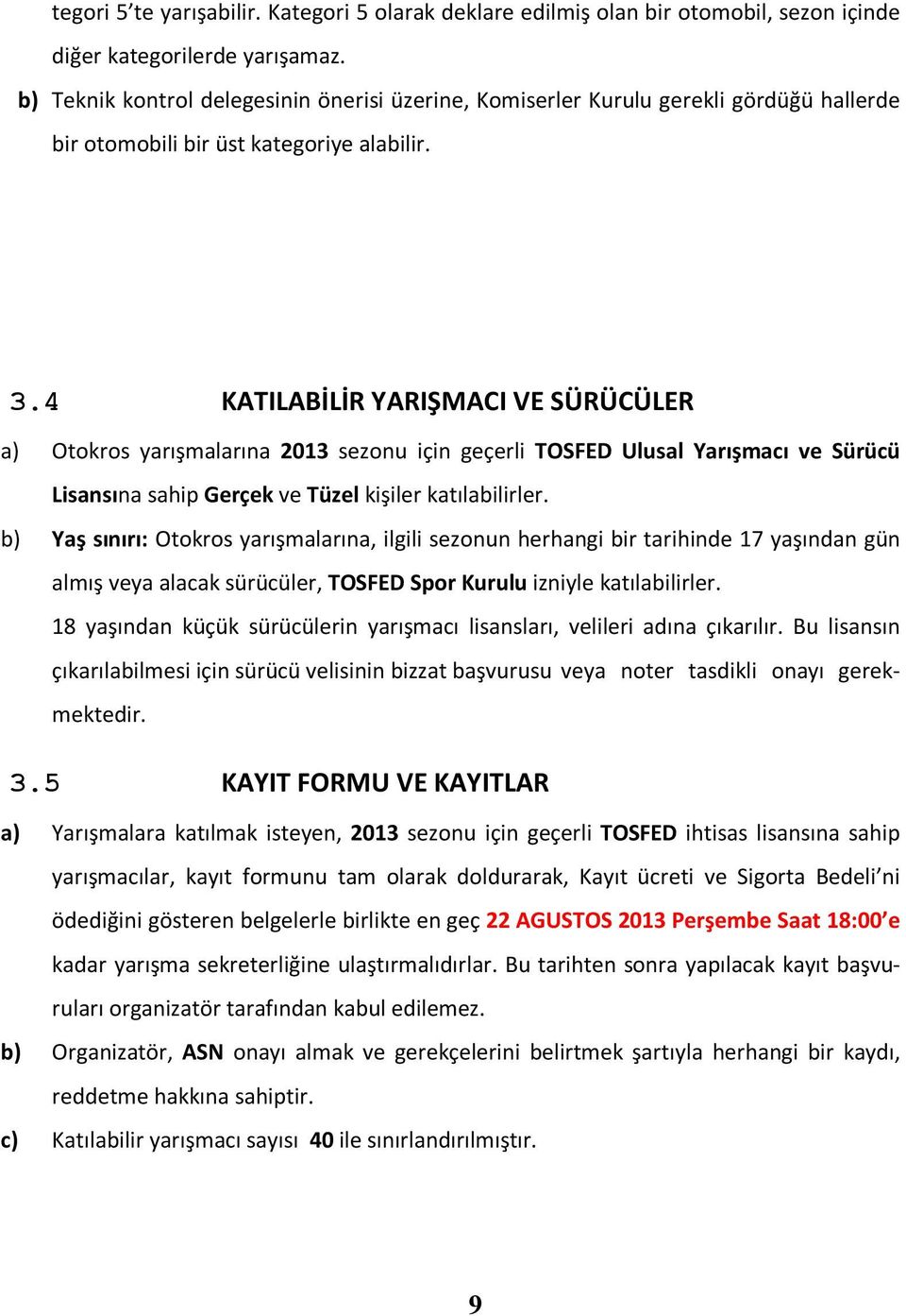 4 KATILABİLİR YARIŞMACI VE SÜRÜCÜLER a) Otokros yarışmalarına 2013 sezonu için geçerli TOSFED Ulusal Yarışmacı ve Sürücü Lisansına sahip Gerçek ve Tüzel kişiler katılabilirler.