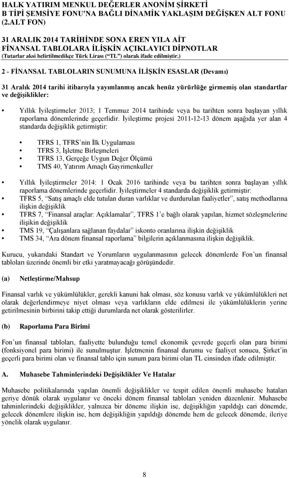 İyileştirme projesi 2011-12-13 dönem aşağıda yer alan 4 standarda değişiklik getirmiştir: TFRS 1, TFRS nin İlk Uygulaması TFRS 3, İşletme Birleşmeleri TFRS 13, Gerçeğe Uygun Değer Ölçümü TMS 40,