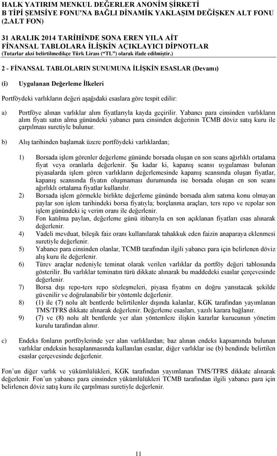 Yabancı para cinsinden varlıkların alım fiyatı satın alma günündeki yabancı para cinsinden değerinin TCMB döviz satış kuru ile çarpılması suretiyle bulunur.