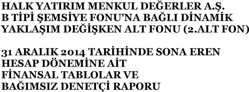 DEĞİŞKEN ALT FONU 31 ARALIK 2014 TARİHİNDE SONA