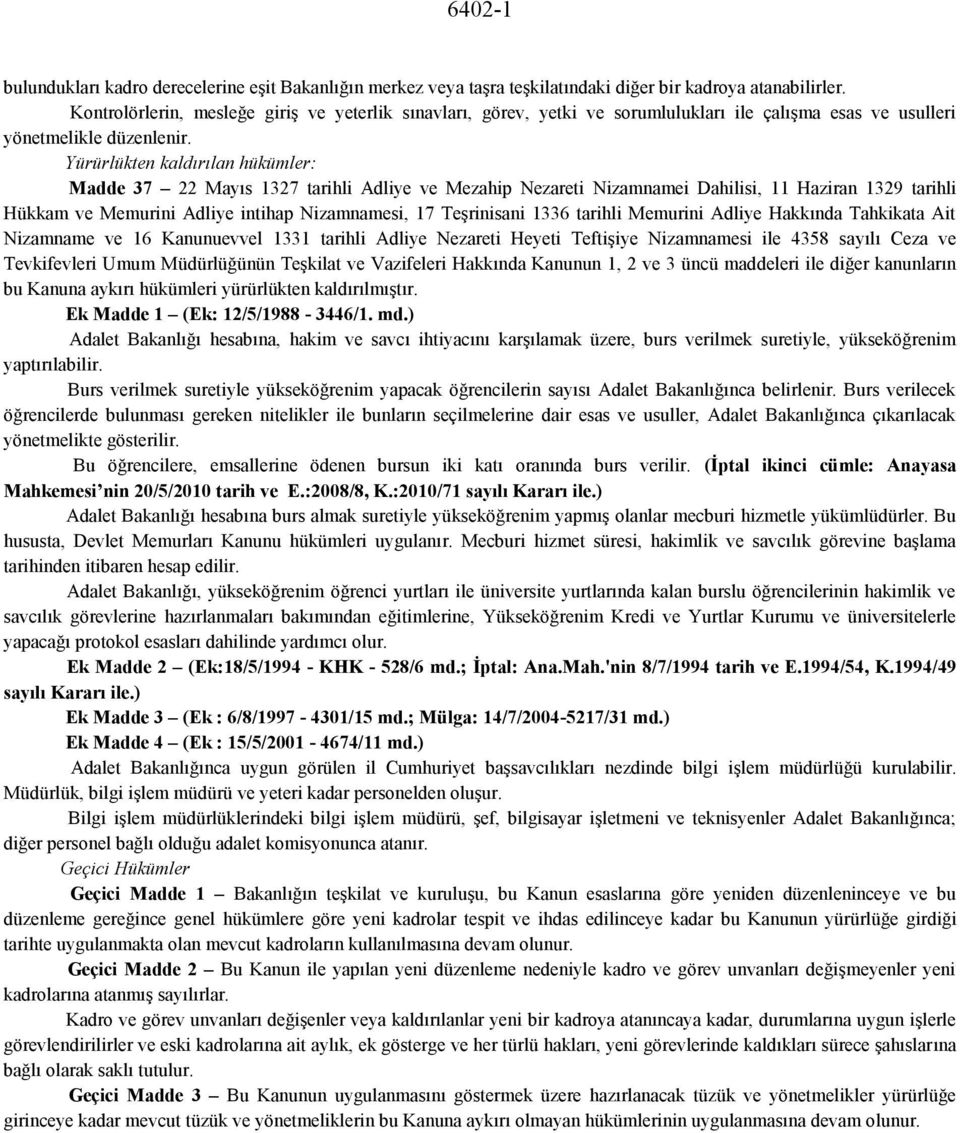 Yürürlükten kaldırılan hükümler: Madde 37 22 Mayıs 1327 tarihli Adliye ve Mezahip Nezareti Nizamnamei Dahilisi, 11 Haziran 1329 tarihli Hükkam ve Memurini Adliye intihap Nizamnamesi, 17 Teşrinisani