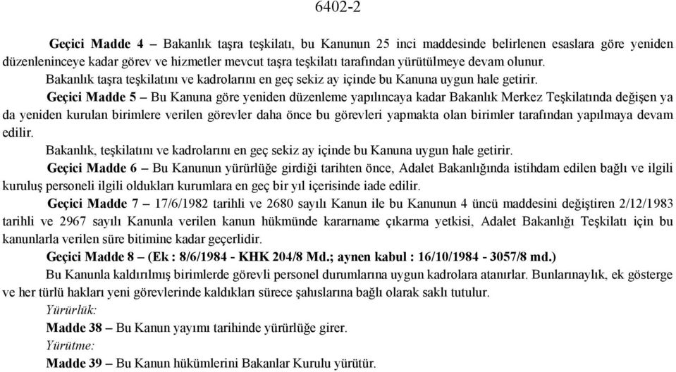 Geçici Madde 5 Bu Kanuna göre yeniden düzenleme yapılıncaya kadar Bakanlık Merkez Teşkilatında değişen ya da yeniden kurulan birimlere verilen görevler daha önce bu görevleri yapmakta olan birimler