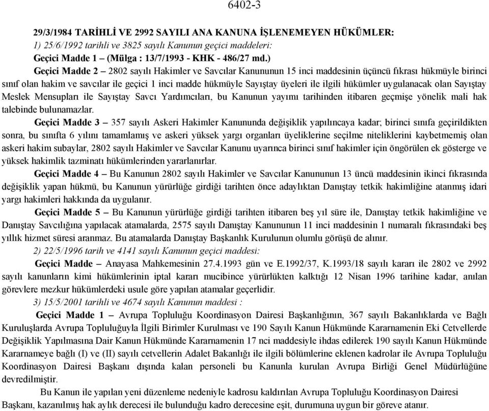 ilgili hükümler uygulanacak olan Sayıştay Meslek Mensupları ile Sayıştay Savcı Yardımcıları, bu Kanunun yayımı tarihinden itibaren geçmişe yönelik mali hak talebinde bulunamazlar.