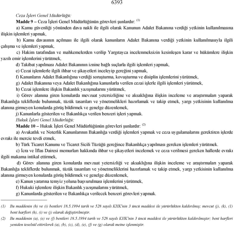 tarafından ve mahkemelerden verilip Yargıtayca incelenmeksizin kesinleşen karar ve hükümlere ilişkin yazılı emir işlemlerini yürütmek, d) Takibat yapılması Adalet Bakanının iznine bağlı suçlarla