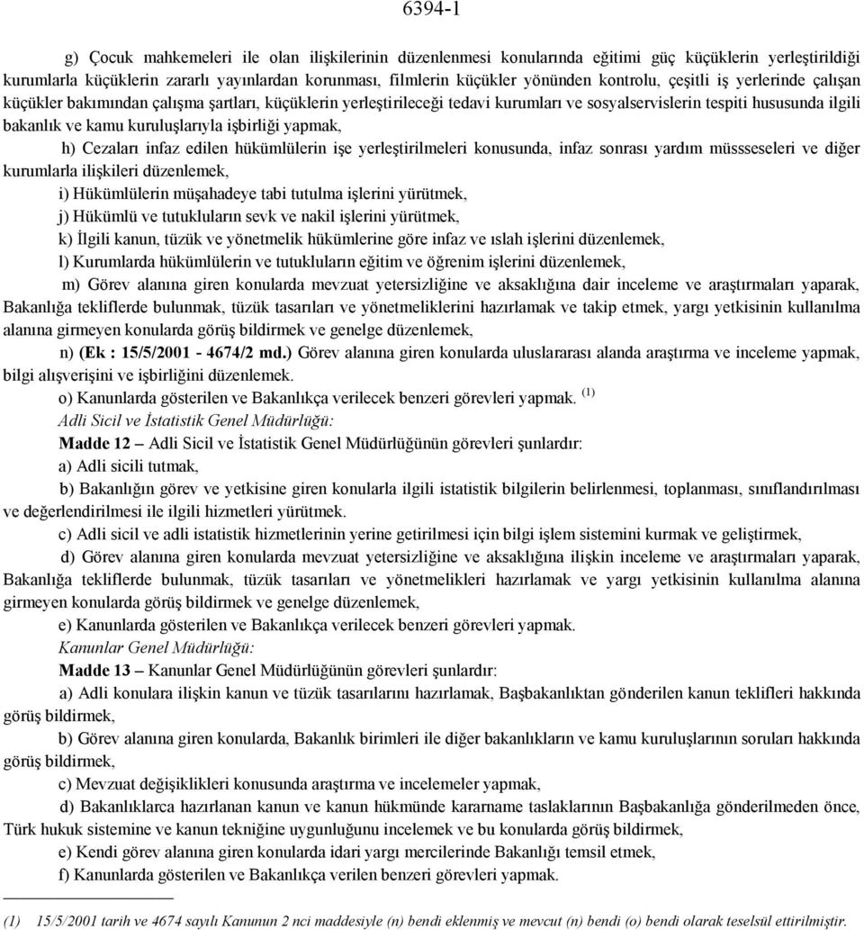 kuruluşlarıyla işbirliği yapmak, h) Cezaları infaz edilen hükümlülerin işe yerleştirilmeleri konusunda, infaz sonrası yardım müssseseleri ve diğer kurumlarla ilişkileri düzenlemek, i) Hükümlülerin