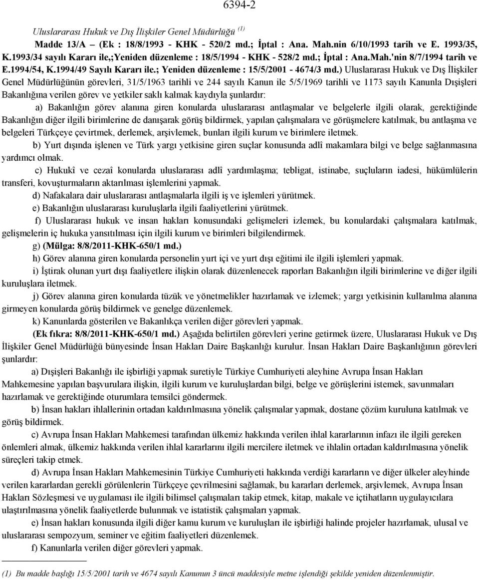 ) Uluslararası Hukuk ve Dış İlişkiler Genel Müdürlüğünün görevleri, 31/5/1963 tarihli ve 244 sayılı Kanun ile 5/5/1969 tarihli ve 1173 sayılı Kanunla Dışişleri Bakanlığına verilen görev ve yetkiler