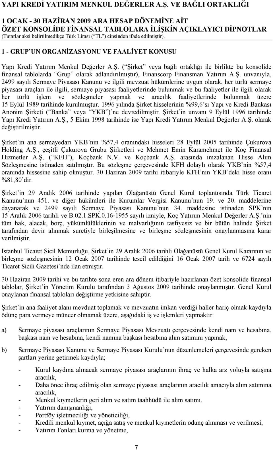 mevzuat hükümlerine uygun olarak, her türlü sermaye piyasası araçları ile ilgili, sermaye piyasası faaliyetlerinde bulunmak ve bu faaliyetler ile ilgili olarak her türlü işlem ve sözleşmeler yapmak