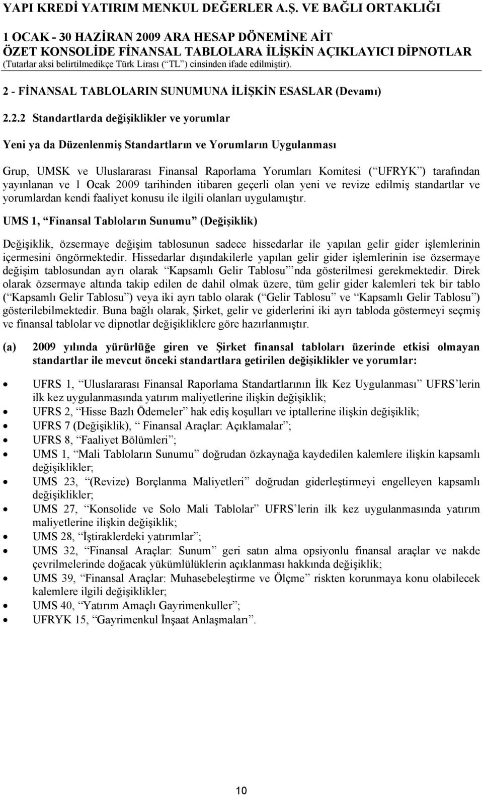 ilgili olanları uygulamıştır. UMS 1, Finansal Tabloların Sunumu (Değişiklik) Değişiklik, özsermaye değişim tablosunun sadece hissedarlar ile yapılan gelir gider işlemlerinin içermesini öngörmektedir.