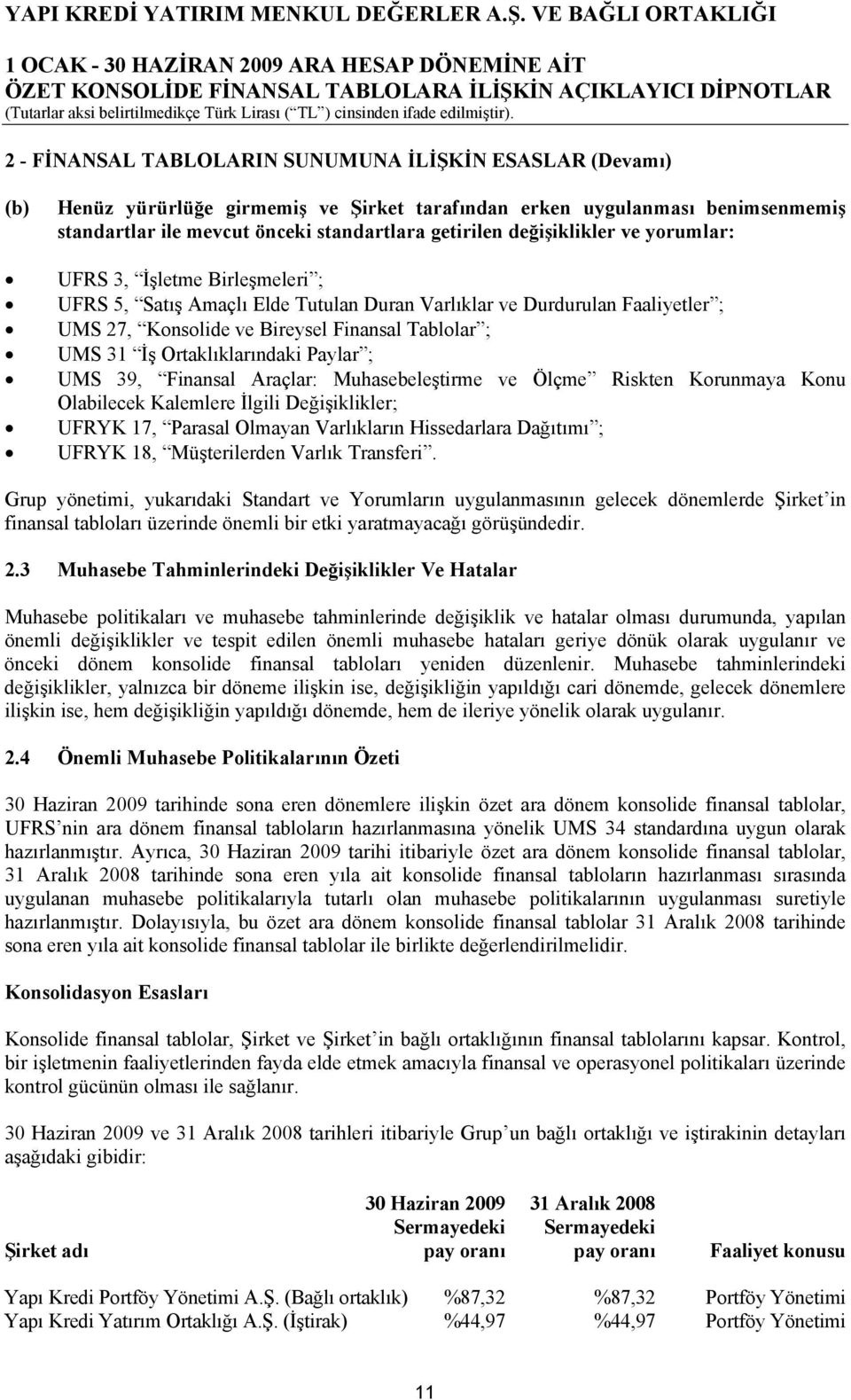 Ortaklıklarındaki Paylar ; UMS 39, Finansal Araçlar: Muhasebeleştirme ve Ölçme Riskten Korunmaya Konu Olabilecek Kalemlere İlgili Değişiklikler; UFRYK 17, Parasal Olmayan Varlıkların Hissedarlara