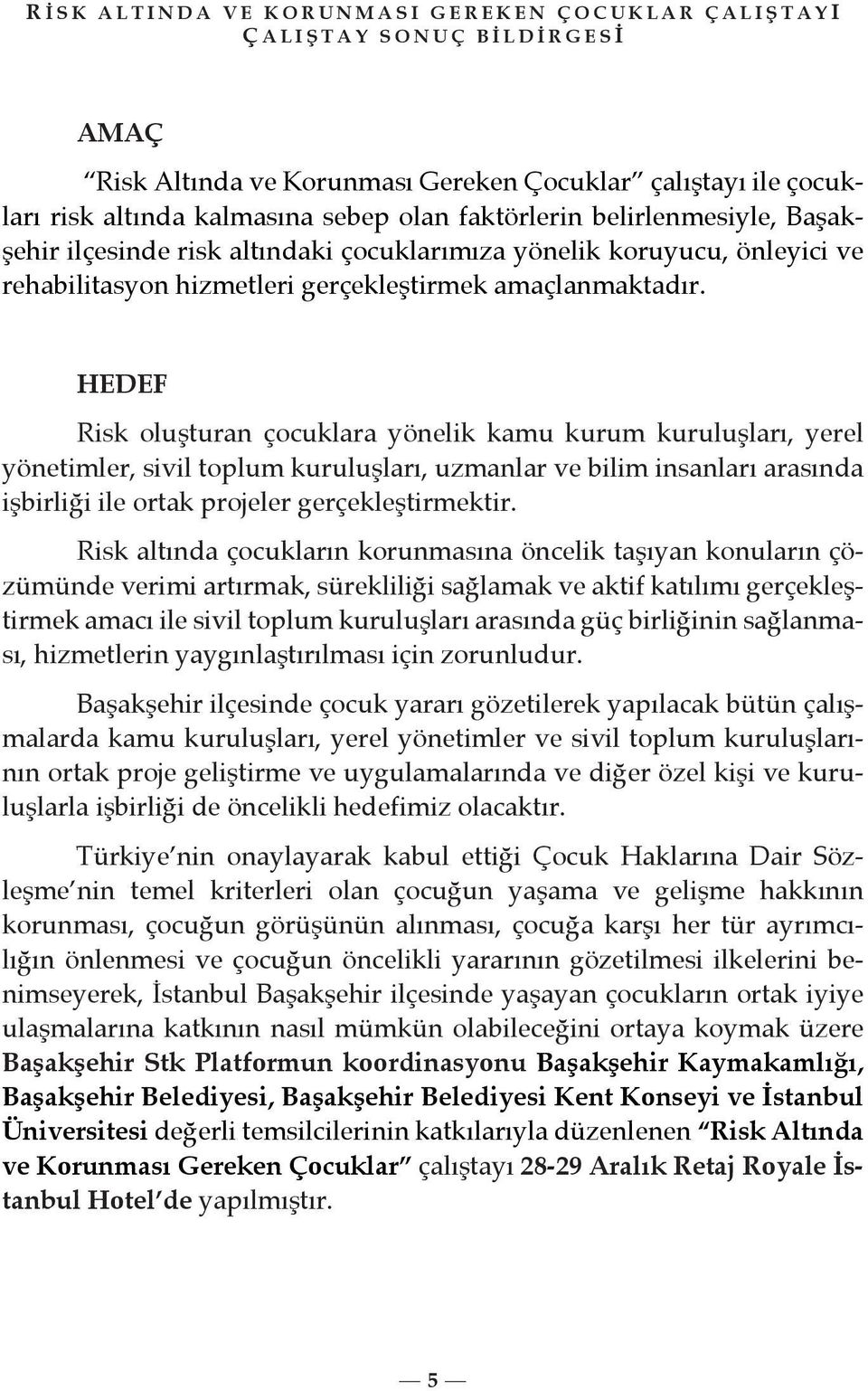 HEDEF Risk oluşturan çocuklara yönelik kamu kurum kuruluşları, yerel yönetimler, sivil toplum kuruluşları, uzmanlar ve bilim insanları arasında işbirliği ile ortak projeler gerçekleştirmektir.