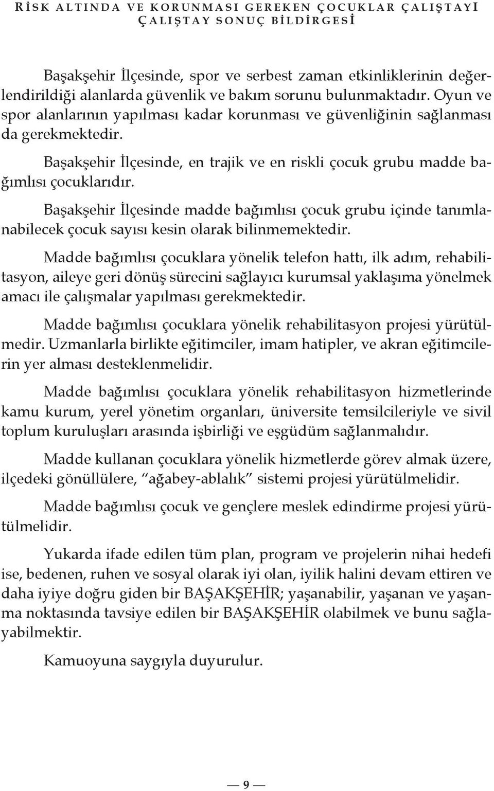 Başakşehir İlçesinde madde bağımlısı çocuk grubu içinde tanımlanabilecek çocuk sayısı kesin olarak bilinmemektedir.