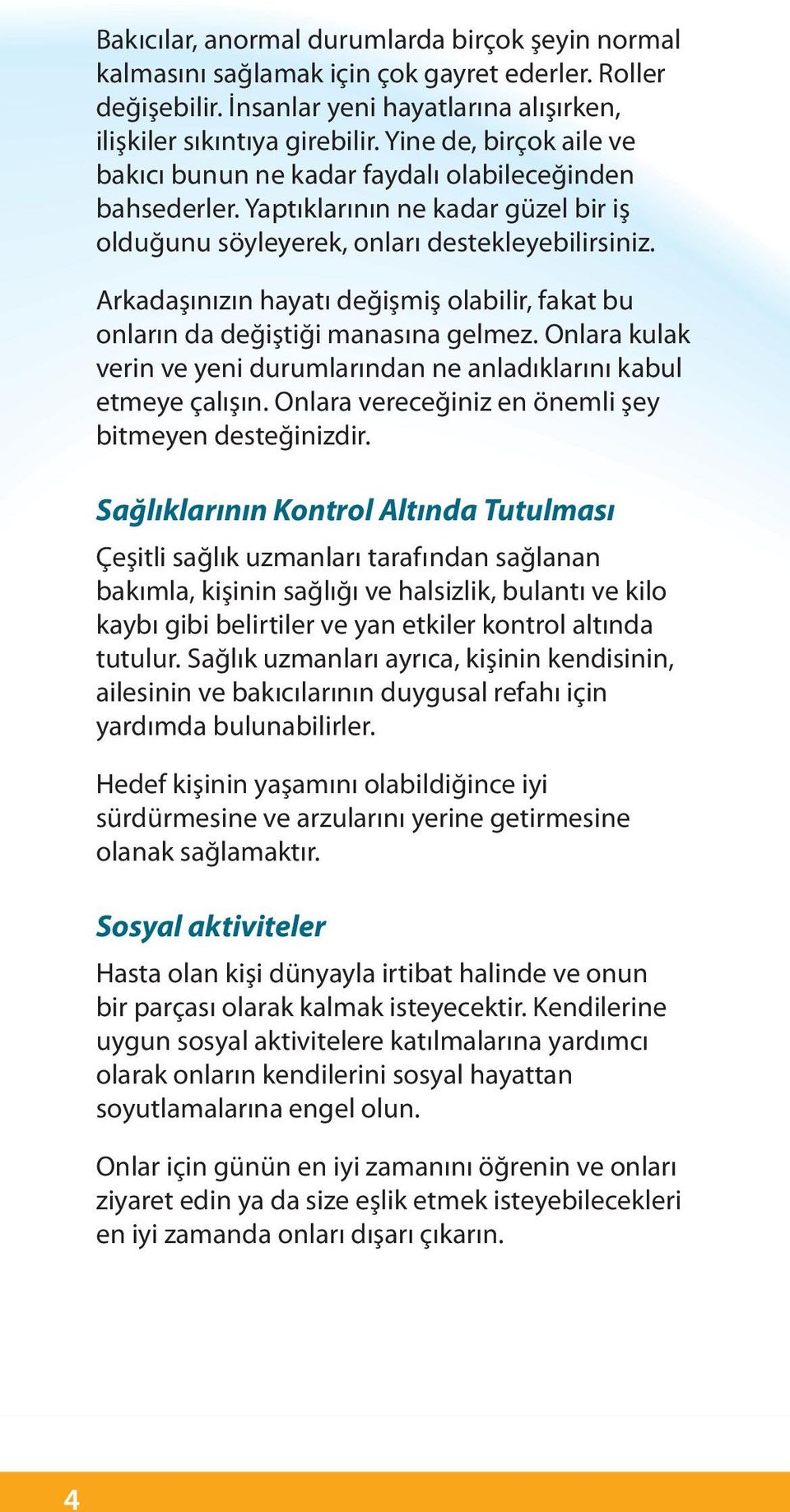 Arkadaşınızın hayatı değişmiş olabilir, fakat bu onların da değiştiği manasına gelmez. Onlara kulak verin ve yeni durumlarından ne anladıklarını kabul etmeye çalışın.