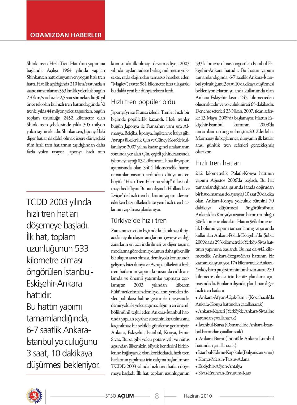 30 yıl önce tek olan bu hızlı tren hattında günde 30 trenle, yılda 44 milyon yolcu taşınırken, bugün toplam uzunluğu 2452 kilometre olan Shinkansen şebekesinde yılda 305 milyon yolcu taşınmaktadır.