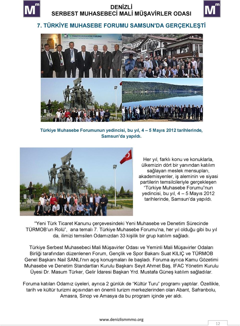Forumu nun yedincisi, bu yıl, 4 5 Mayıs 2012 tarihlerinde, Samsun da yapıldı. "Yeni Türk Ticaret Kanunu çerçevesindeki Yeni Muhasebe ve Denetim Sürecinde TÜRMOB un Rolü, ana temalı 7.