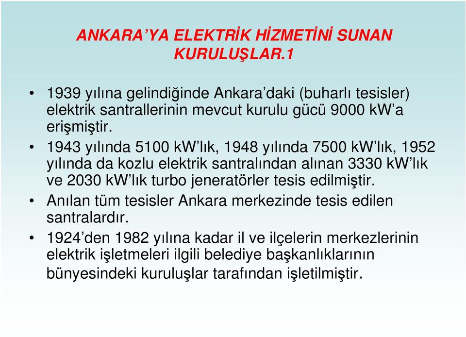 1943 yılında 5100 kw lık, 1948 yılında 7500 kw lık, 195 yılında da kozlu elektrik santralından alınan 3330 kw lık ve 030 kw lık turbo