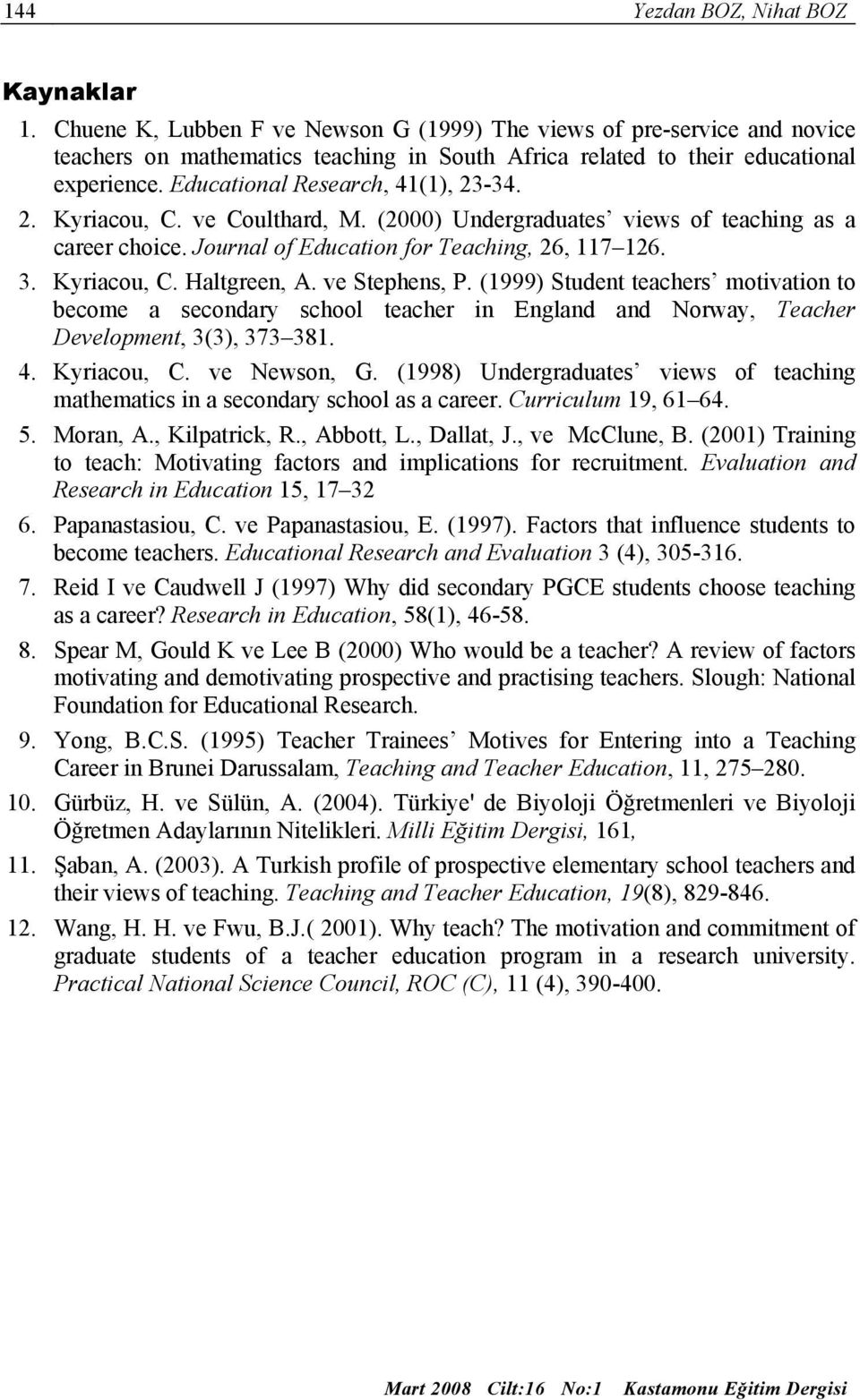 4. 2. Kyriacou, C. ve Coulthard, M. (2000) Undergraduates views of teaching as a career choice. Journal of Education for Teaching, 26, 117 126.. Kyriacou, C. Haltgreen, A. ve Stephens, P.