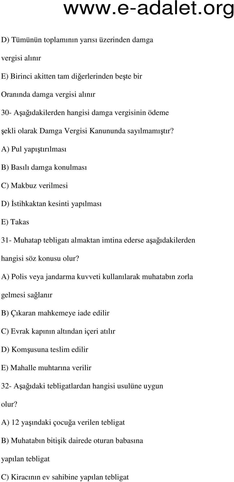 A) Pul yapıştırılması B) Basılı damga konulması C) Makbuz verilmesi D) İstihkaktan kesinti yapılması E) Takas 31- Muhatap tebligatı almaktan imtina ederse aşağıdakilerden hangisi söz konusu olur?