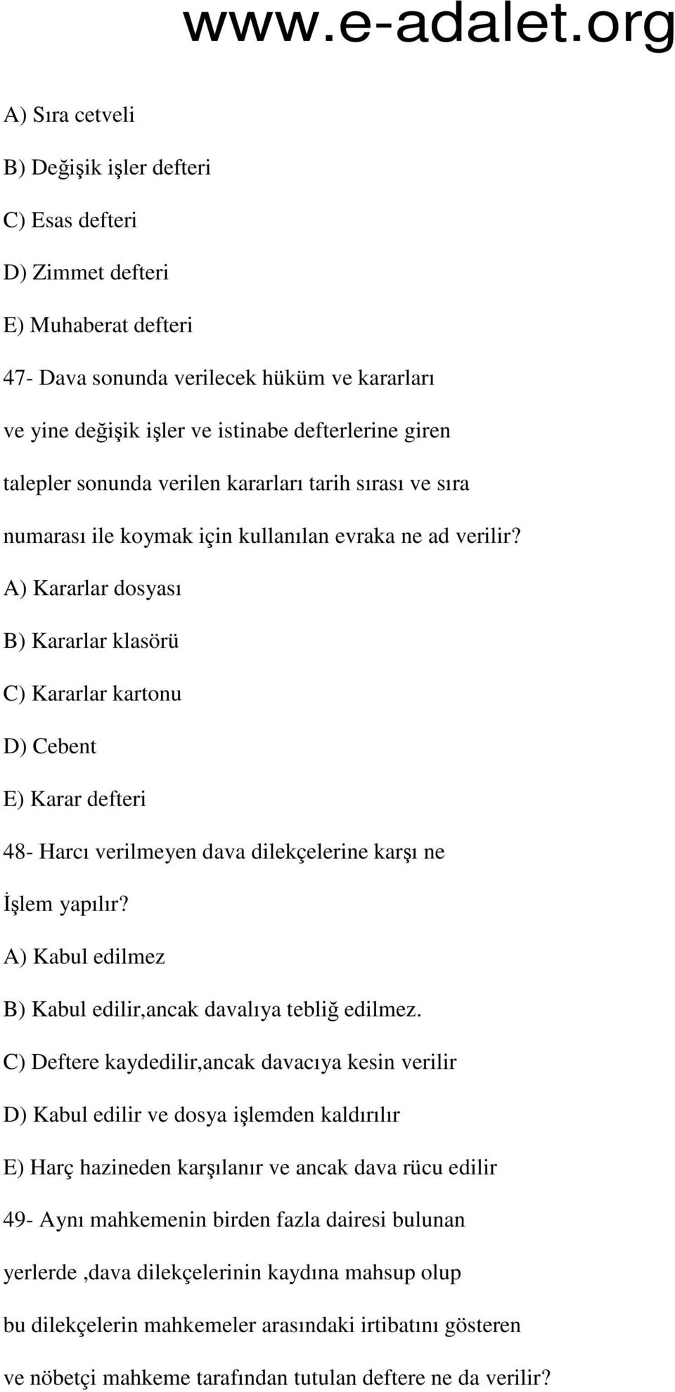 A) Kararlar dosyası B) Kararlar klasörü C) Kararlar kartonu D) Cebent E) Karar defteri 48- Harcı verilmeyen dava dilekçelerine karşı ne İşlem yapılır?