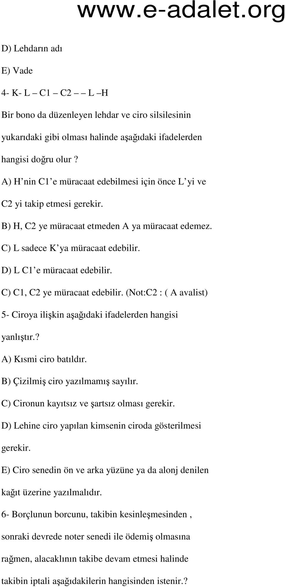 C) C1, C2 ye müracaat edebilir. (Not:C2 : ( A avalist) 5- Ciroya ilişkin aşağıdaki ifadelerden hangisi yanlıştır.? A) Kısmi ciro batıldır. B) Çizilmiş ciro yazılmamış sayılır.