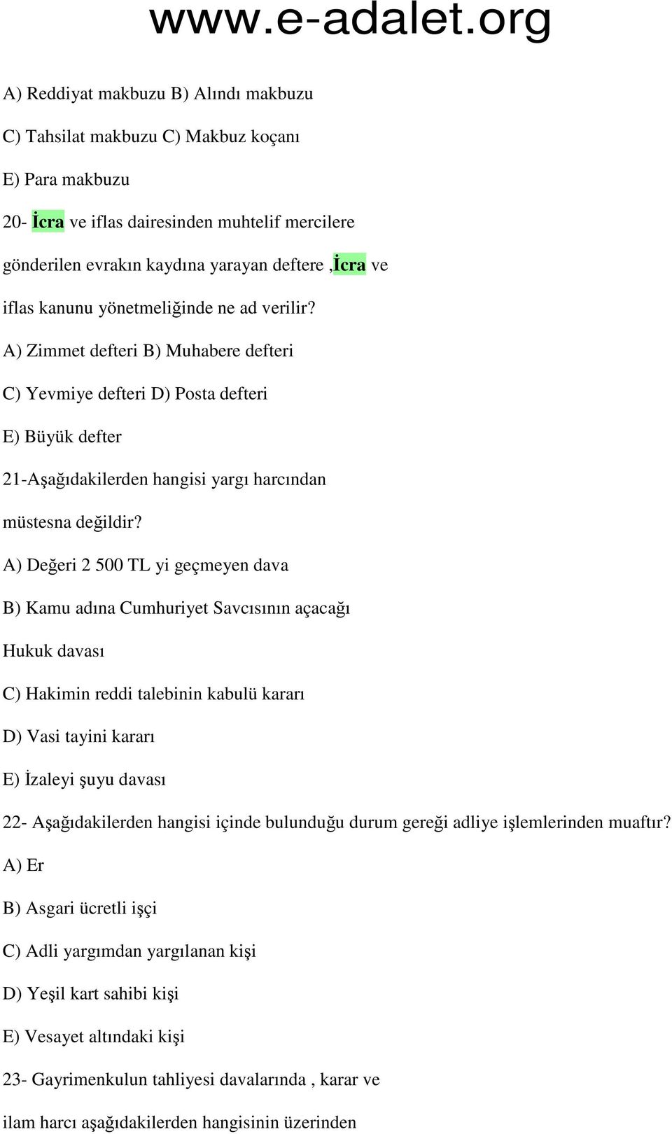 A) Değeri 2 500 TL yi geçmeyen dava B) Kamu adına Cumhuriyet Savcısının açacağı Hukuk davası C) Hakimin reddi talebinin kabulü kararı D) Vasi tayini kararı E) İzaleyi şuyu davası 22- Aşağıdakilerden