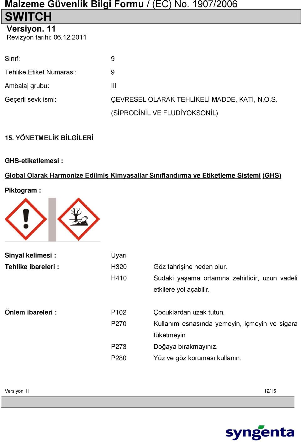 Uyarı Tehlike ibareleri : H320 Göz tahrişine neden olur. H410 Sudaki yaşama ortamına zehirlidir, uzun vadeli etkilere yol açabilir.