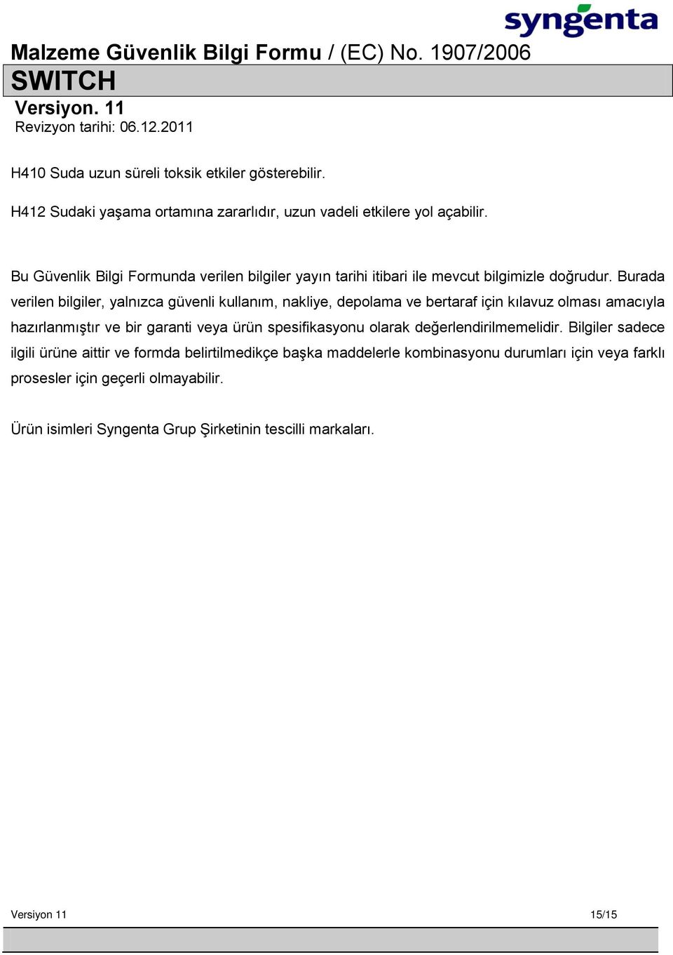 Burada verilen bilgiler, yalnızca güvenli kullanım, nakliye, depolama ve bertaraf için kılavuz olması amacıyla hazırlanmıştır ve bir garanti veya ürün