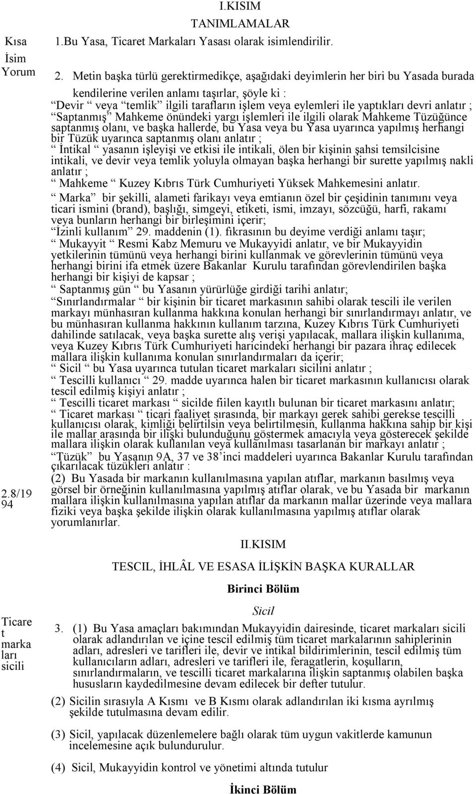 Meti başka türlü gerektirmedikçe, aşağıdaki deyimleri her biri bu Yasada burada kedilerie verile alamı taşırlar, şöyle ki : Devir veya temlik ilgili tarafları işlem veya eylemleri ile yaptıkları