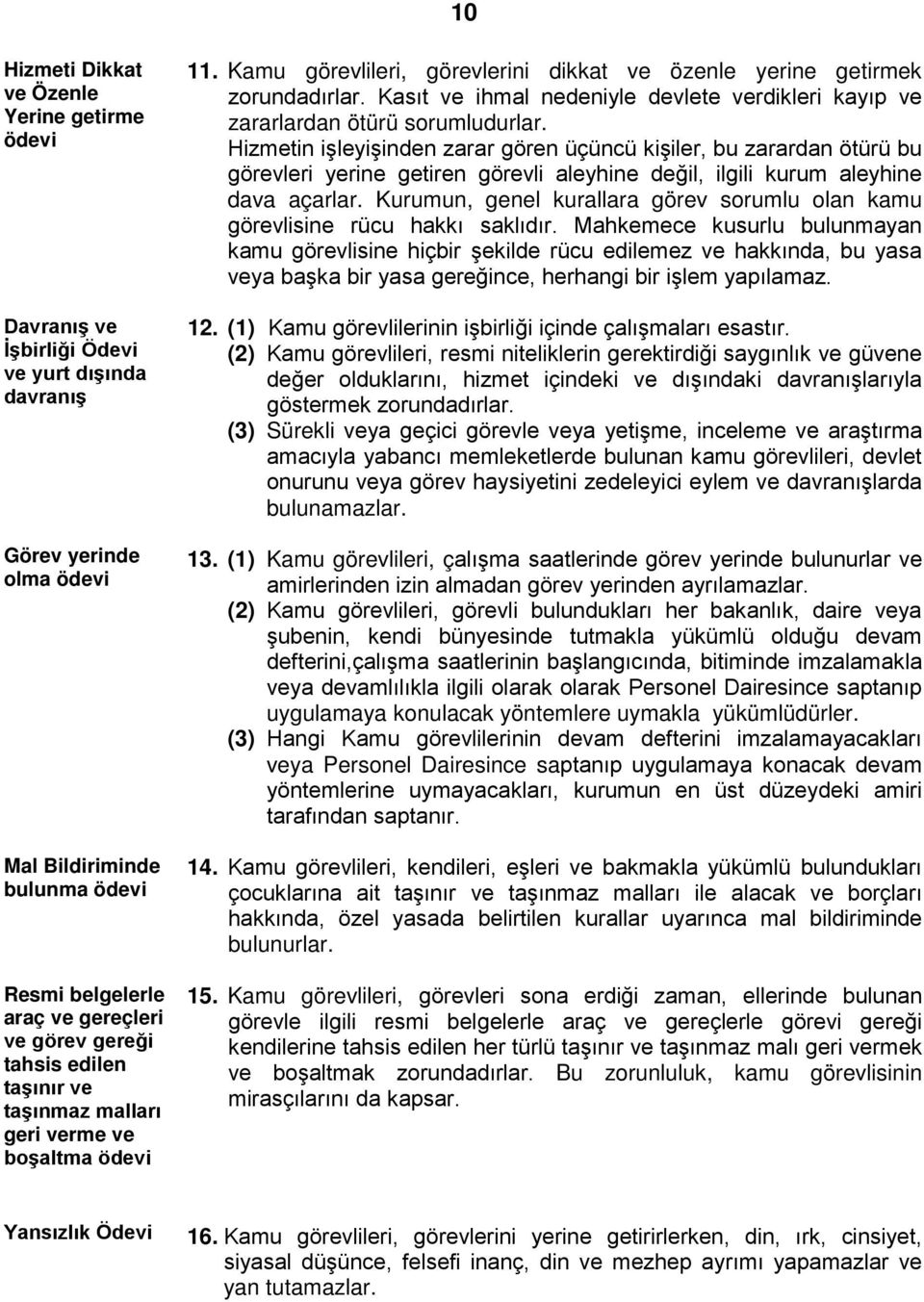 Kasıt ve ihmal nedeniyle devlete verdikleri kayıp ve zararlardan ötürü sorumludurlar.