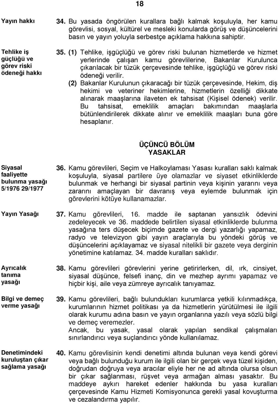 (1) Tehlike, işgüçlüğü ve görev riski bulunan hizmetlerde ve hizmet yerlerinde çalışan kamu görevlilerine, Bakanlar Kurulunca çıkarılacak bir tüzük çerçevesinde tehlike, işgüçlüğü ve görev riski