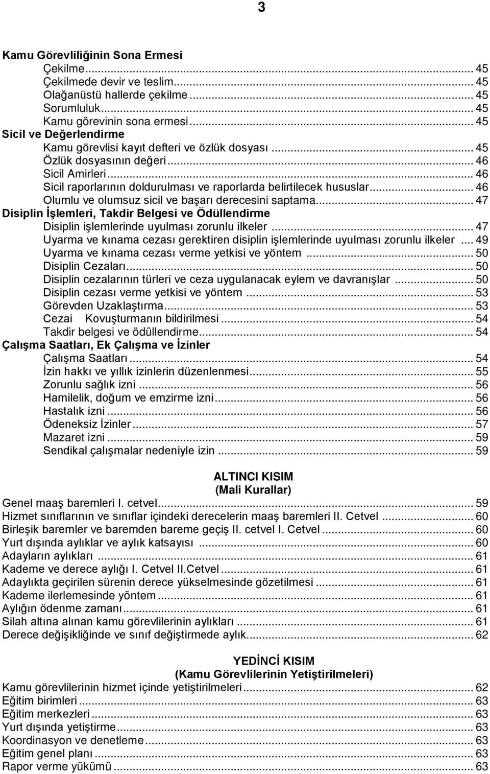 .. 46 Olumlu ve olumsuz sicil ve başarı derecesini saptama... 47 Disiplin İşlemleri, Takdir Belgesi ve Ödüllendirme Disiplin işlemlerinde uyulması zorunlu ilkeler.