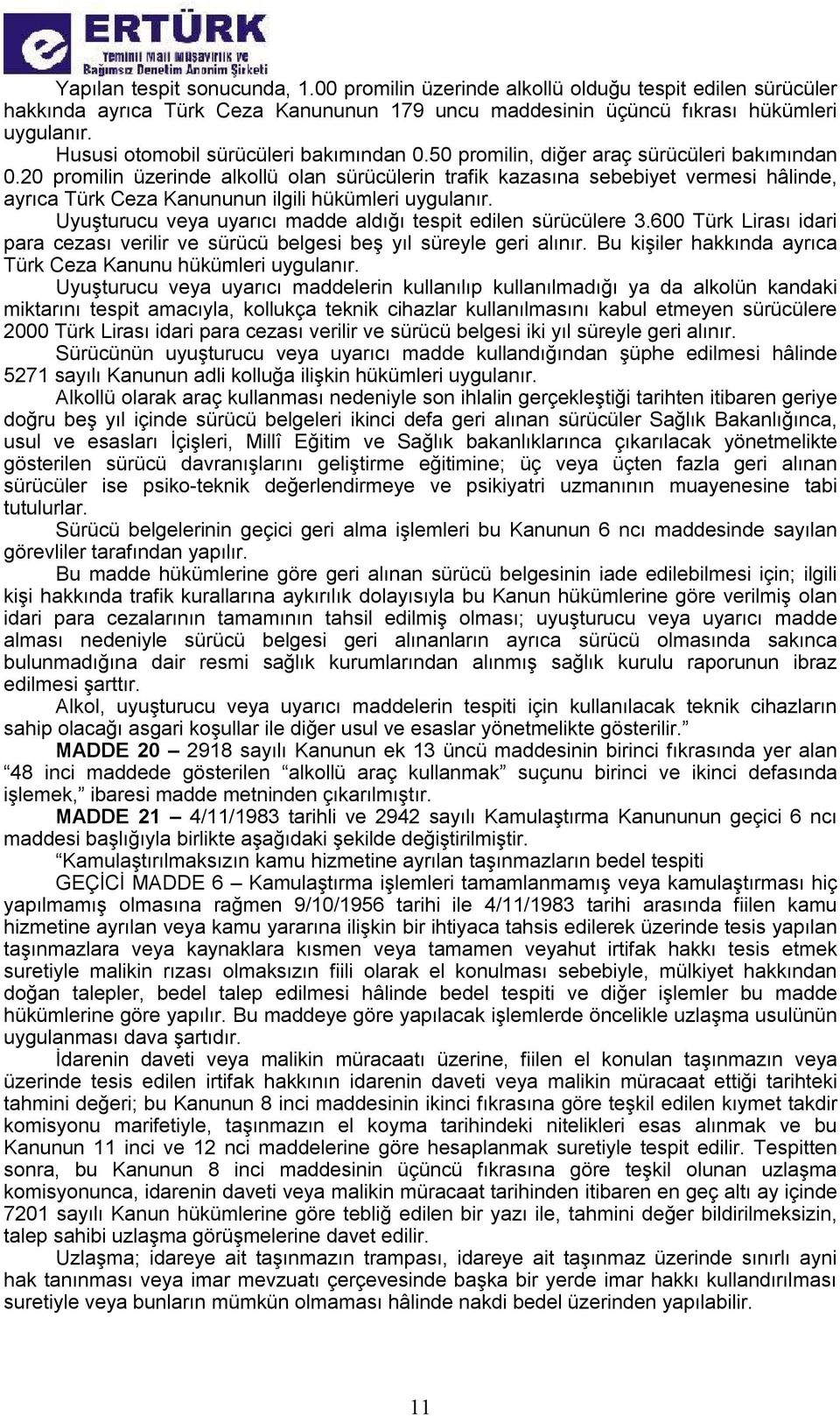 20 promilin üzerinde alkollü olan sürücülerin trafik kazasına sebebiyet vermesi hâlinde, ayrıca Türk Ceza Kanununun ilgili hükümleri uygulanır.