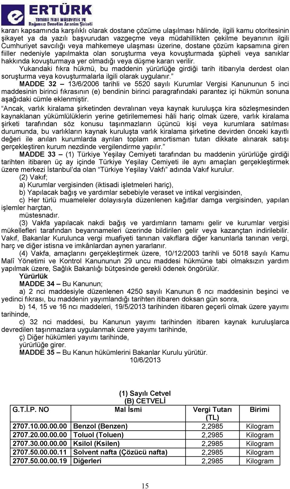 düşme kararı verilir. Yukarıdaki fıkra hükmü, bu maddenin yürürlüğe girdiği tarih itibarıyla derdest olan soruşturma veya kovuşturmalarla ilgili olarak uygulanır.