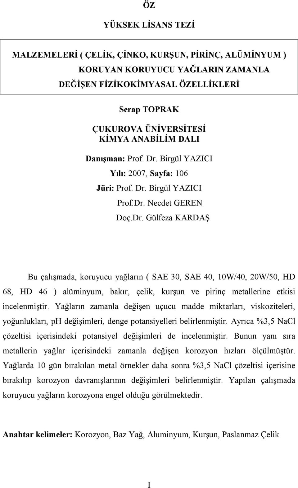 Yağların zamanla değişen uçucu madde miktarları, viskoziteleri, yoğunlukları, ph değişimleri, denge potansiyelleri belirlenmiştir.