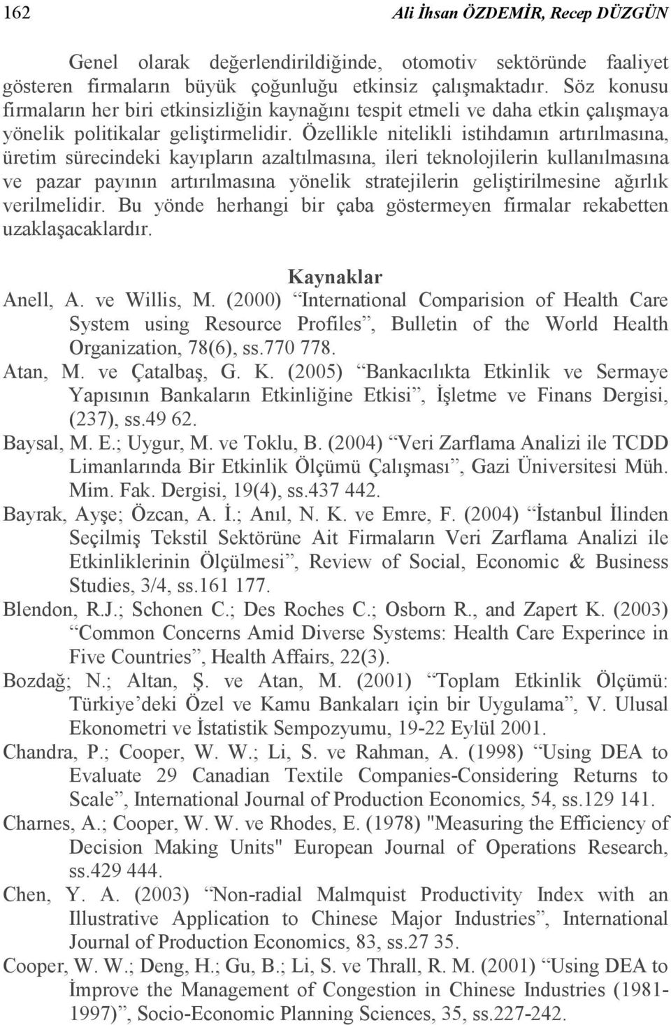 Özellikle nitelikli istihdamın artırılmasına, üretim sürecindeki kayıpların azaltılmasına, ileri teknolojilerin kullanılmasına ve pazar payının artırılmasına yönelik stratejilerin geliştirilmesine