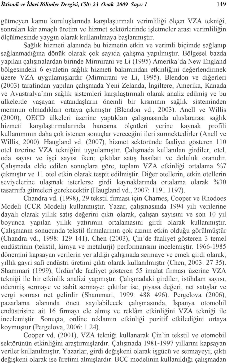 Sağlık hizmeti alanında bu hizmetin etkin ve verimli biçimde sağlanıp sağlanmadığına dönük olarak çok sayıda çalışma yapılmıştır.