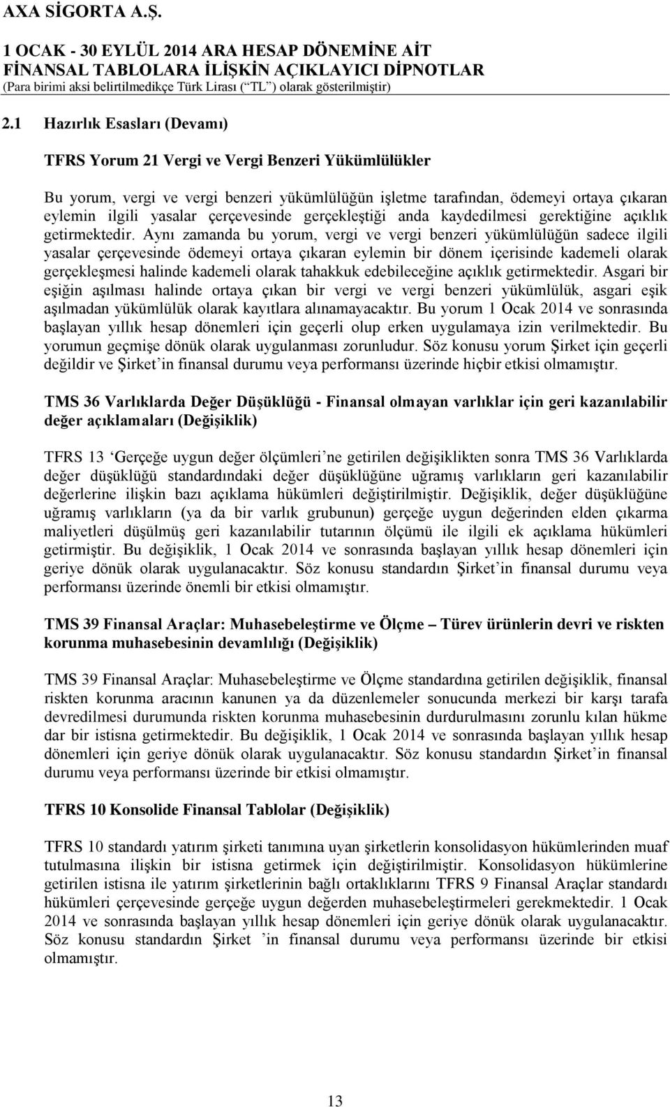 Aynı zamanda bu yorum, vergi ve vergi benzeri yükümlülüğün sadece ilgili yasalar çerçevesinde ödemeyi ortaya çıkaran eylemin bir dönem içerisinde kademeli olarak gerçekleşmesi halinde kademeli olarak