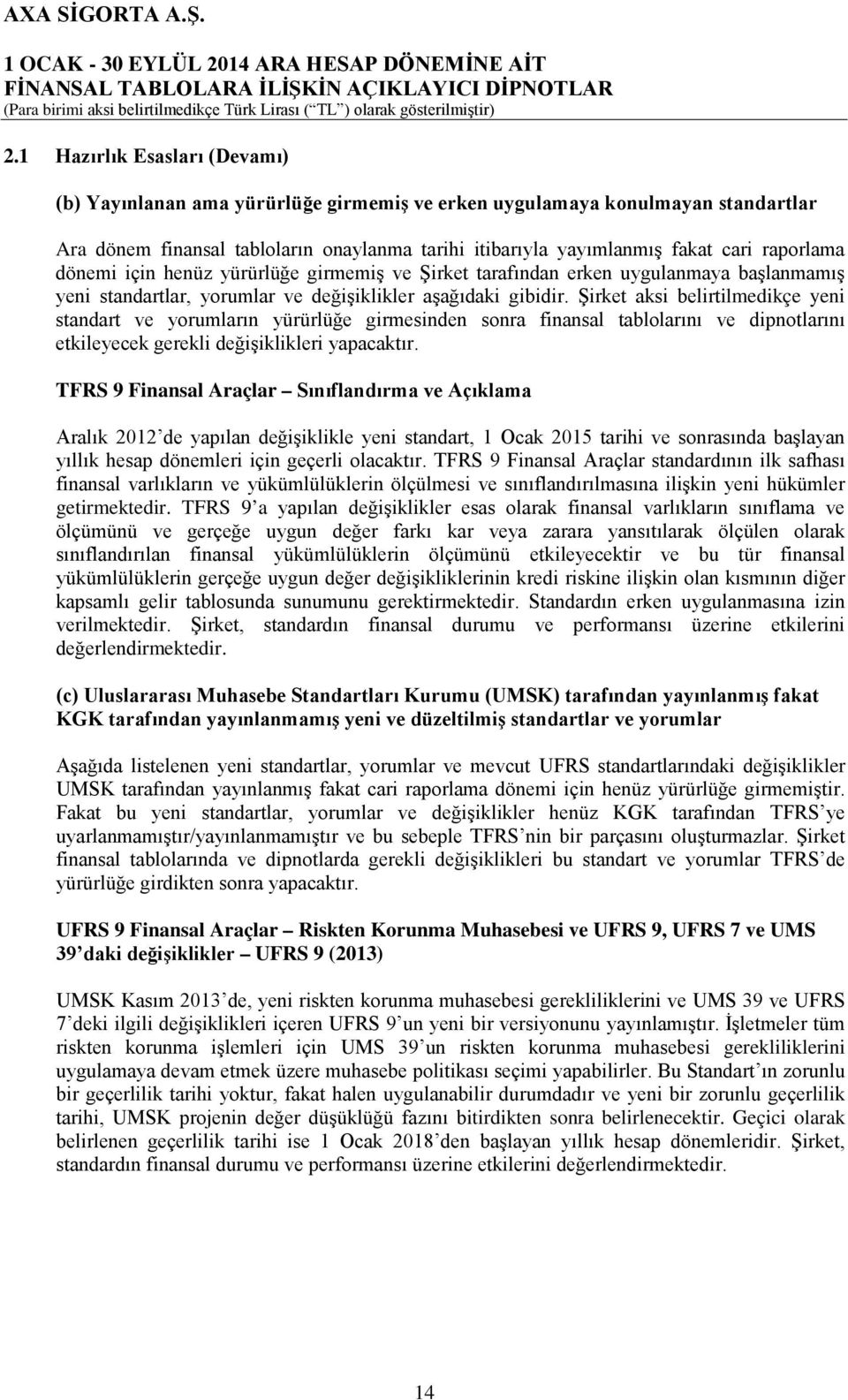 Şirket aksi belirtilmedikçe yeni standart ve yorumların yürürlüğe girmesinden sonra finansal tablolarını ve dipnotlarını etkileyecek gerekli değişiklikleri yapacaktır.