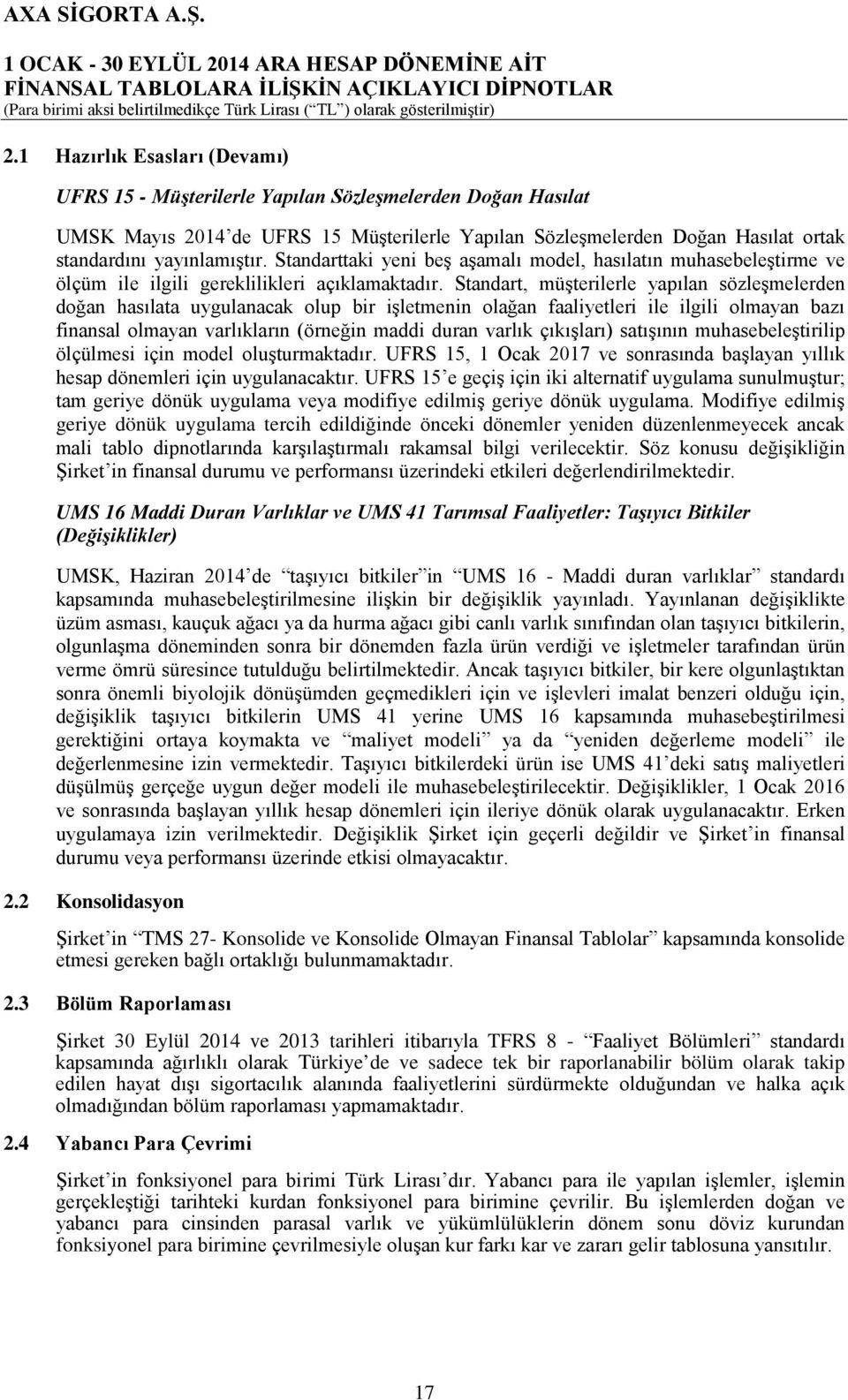 Standart, müşterilerle yapılan sözleşmelerden doğan hasılata uygulanacak olup bir işletmenin olağan faaliyetleri ile ilgili olmayan bazı finansal olmayan varlıkların (örneğin maddi duran varlık