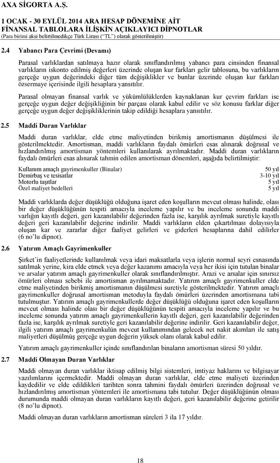 Parasal olmayan finansal varlık ve yükümlülüklerden kaynaklanan kur çevrim farkları ise gerçeğe uygun değer değişikliğinin bir parçası olarak kabul edilir ve söz konusu farklar diğer gerçeğe uygun