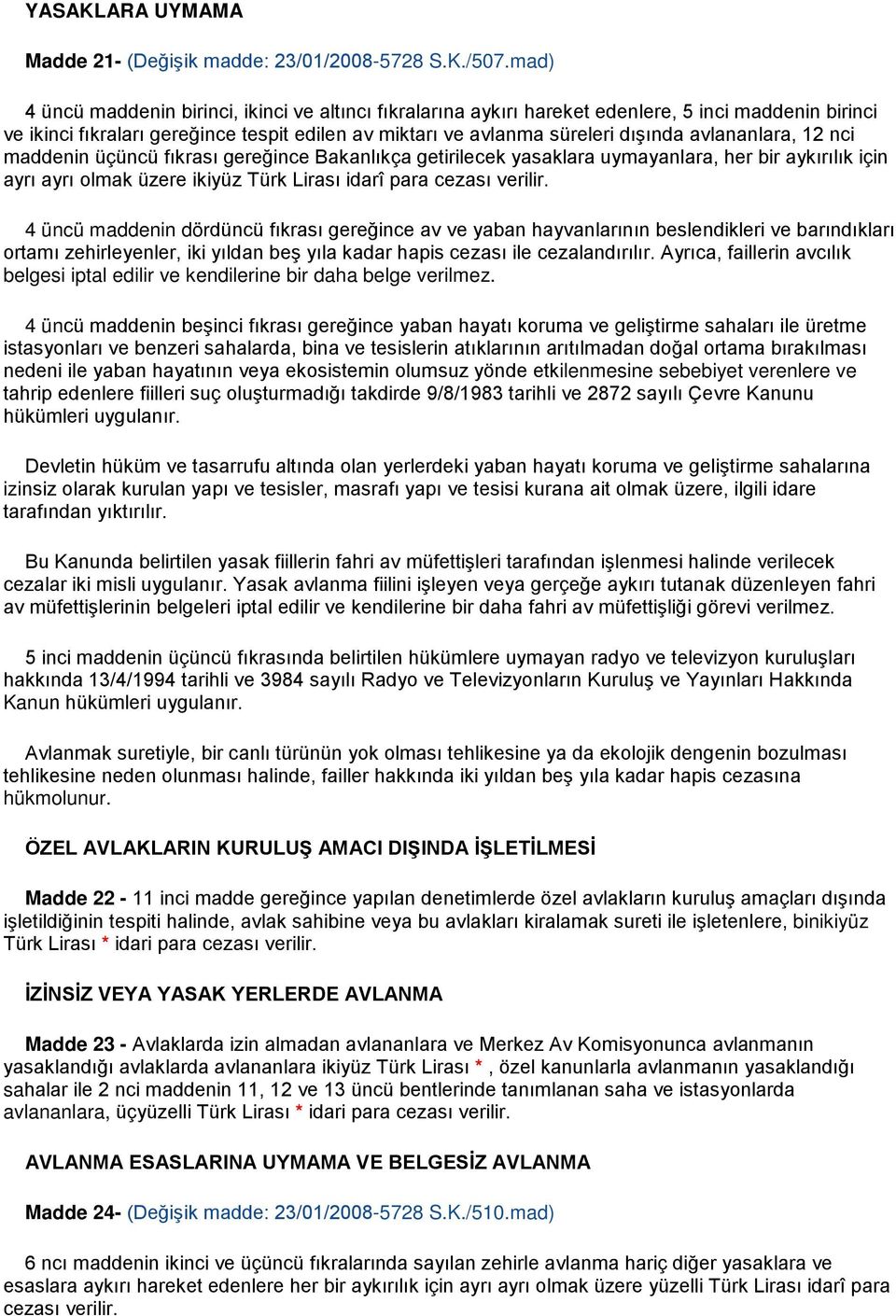 avlananlara, 12 nci maddenin üçüncü fıkrası gereğince Bakanlıkça getirilecek yasaklara uymayanlara, her bir aykırılık için ayrı ayrı olmak üzere ikiyüz Türk Lirası idarî para cezası verilir.