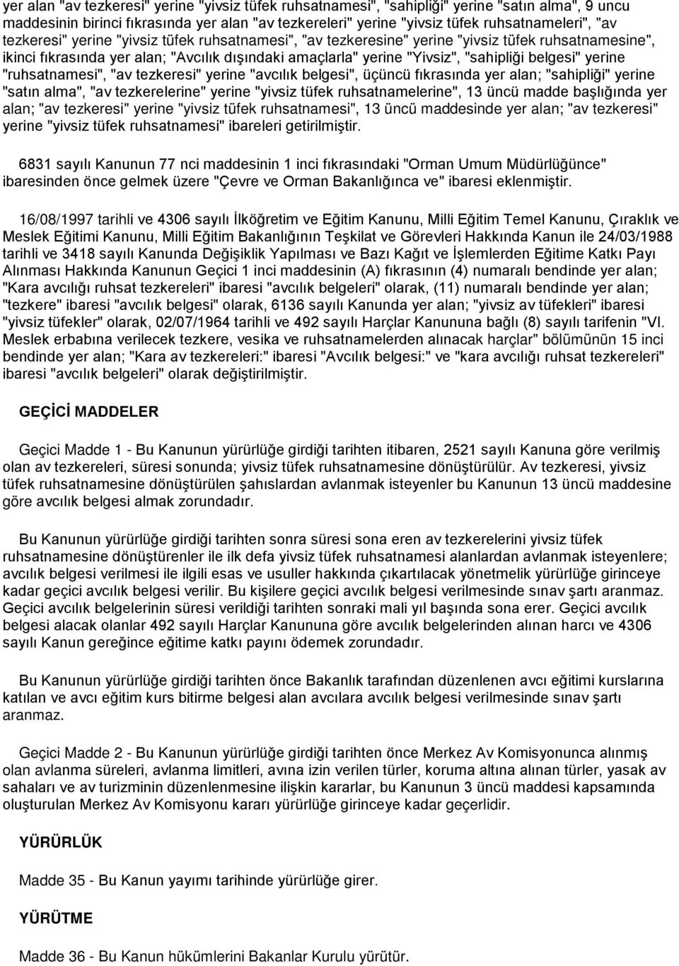 yerine "ruhsatnamesi", "av tezkeresi" yerine "avcılık belgesi", üçüncü fıkrasında yer alan; "sahipliği" yerine "satın alma", "av tezkerelerine" yerine "yivsiz tüfek ruhsatnamelerine", 13 üncü madde